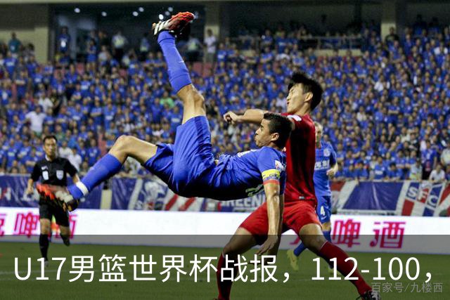 U17男篮世界杯战报，112-100，亚洲第三领先25分被逆转